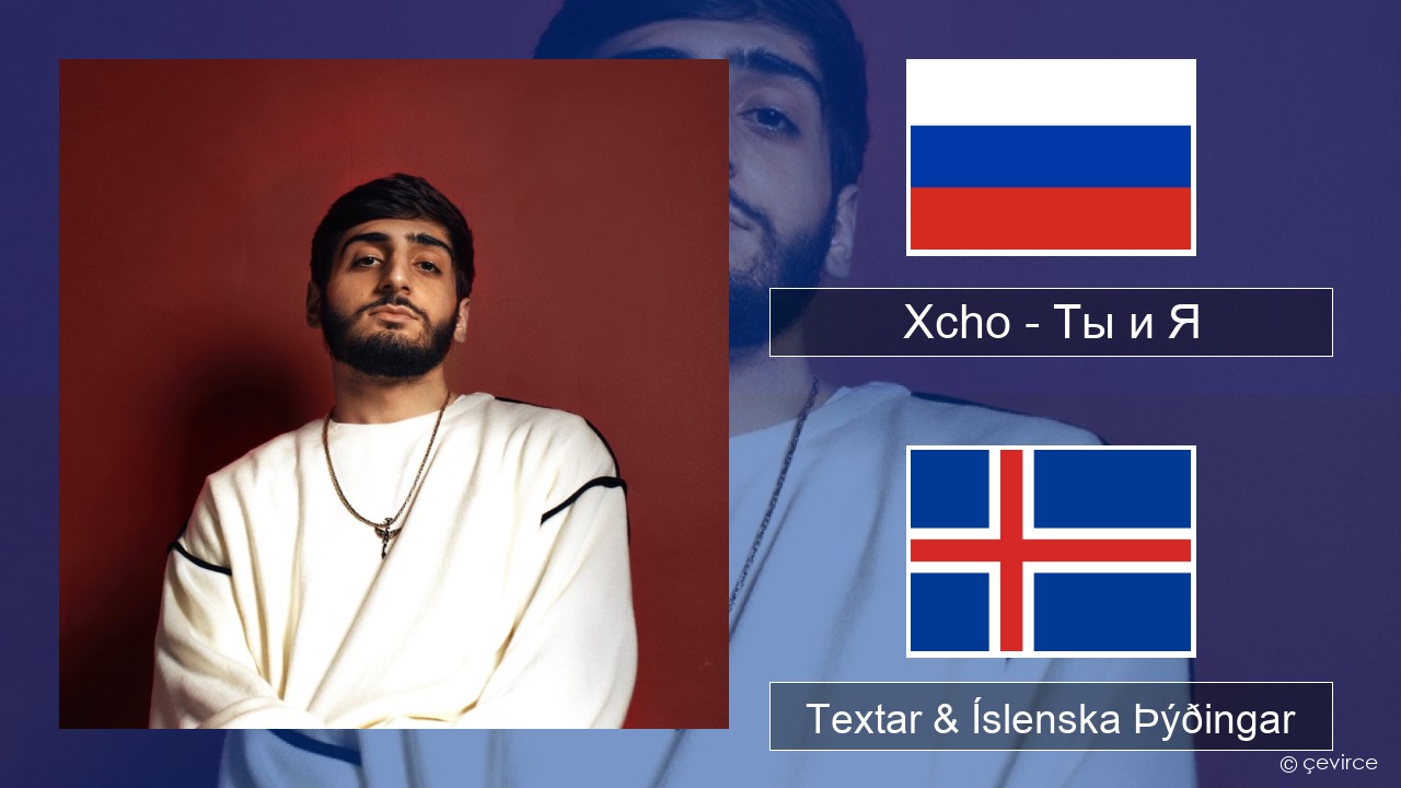 Xcho – Ты и Я Rússneska Textar & Íslenska Þýðingar