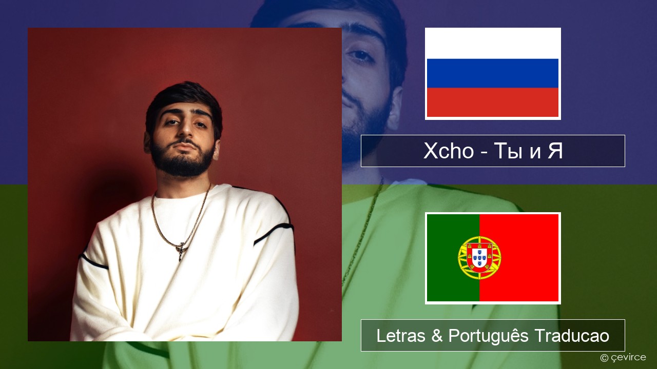 Xcho – Ты и Я Russo Letras & Português Traducao