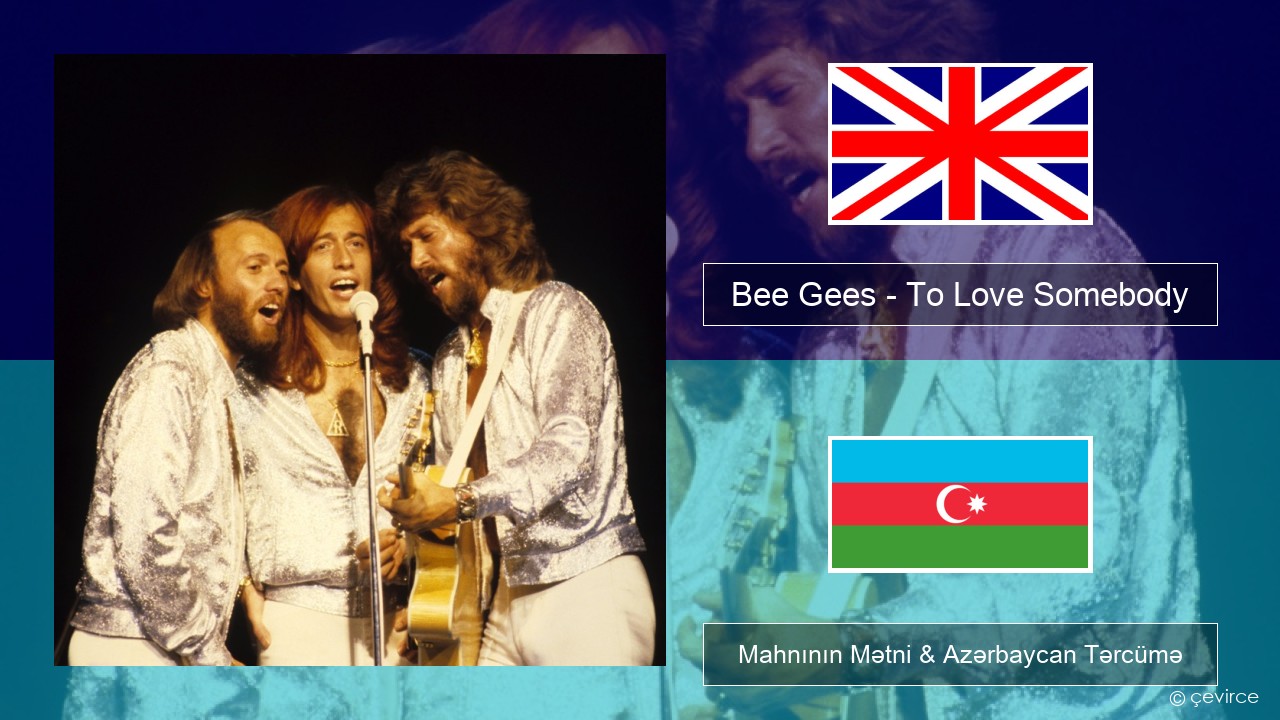 Bee Gees – To Love Somebody İngilis dili Mahnının Mətni & Azərbaycan Tərcümə