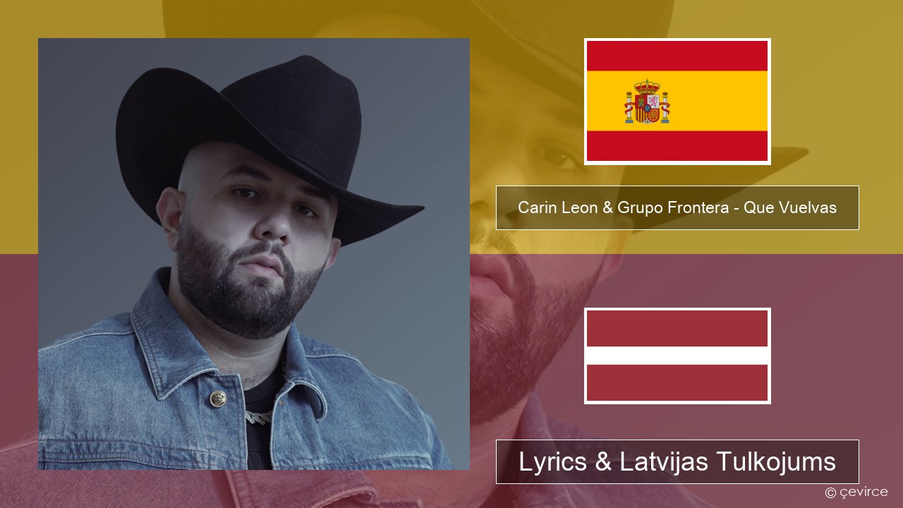 Carin Leon & Grupo Frontera – Que Vuelvas Spāņu Lyrics & Latvijas Tulkojums