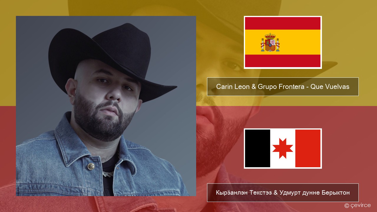Carin Leon & Grupo Frontera – Que Vuelvas Испанский Кырӟанлэн Текстэз & Удмурт дунне Берыктон