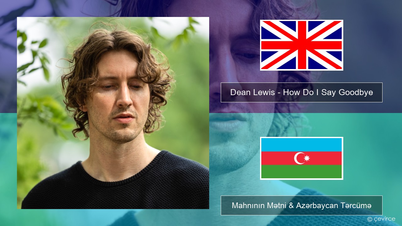 Dean Lewis – How Do I Say Goodbye İngilis dili Mahnının Mətni & Azərbaycan Tərcümə