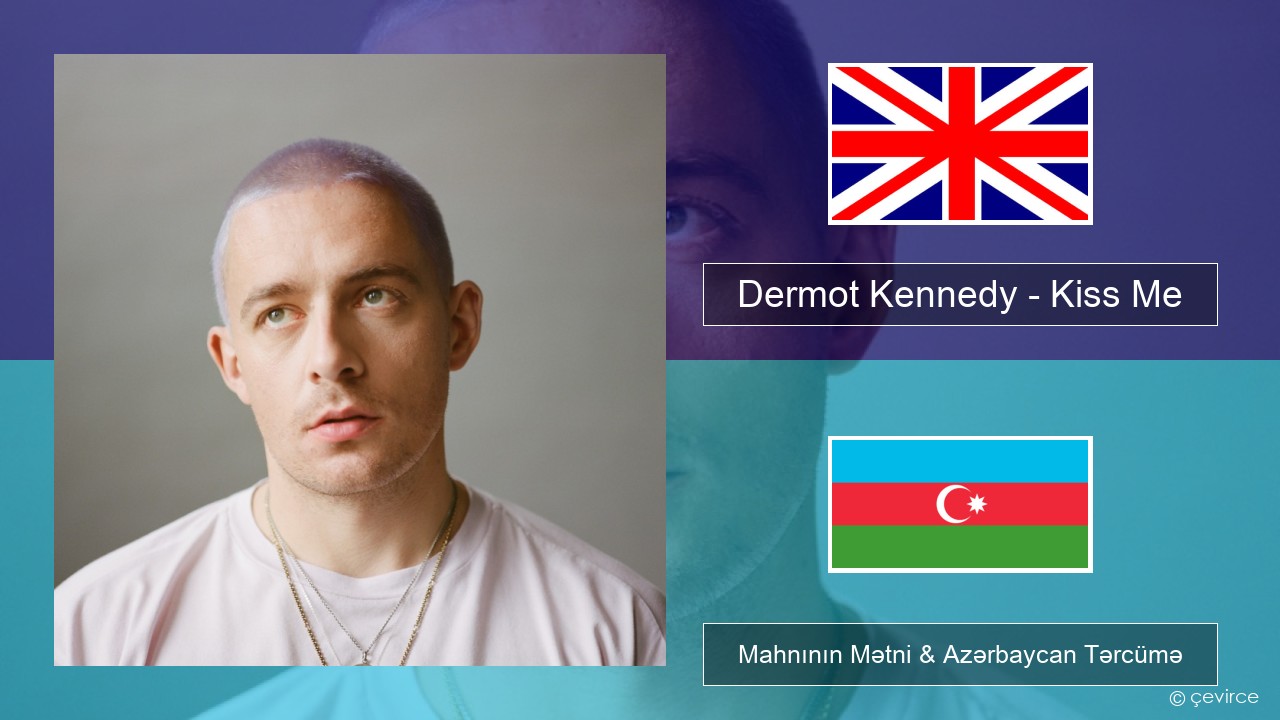 Dermot Kennedy – Kiss Me İngilis dili Mahnının Mətni & Azərbaycan Tərcümə