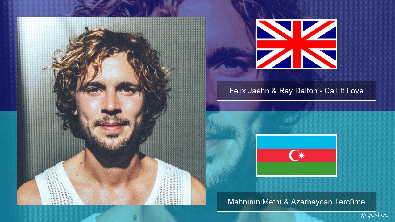 Felix Jaehn & Ray Dalton – Call It Love İngilis dili Mahnının Mətni & Azərbaycan Tərcümə