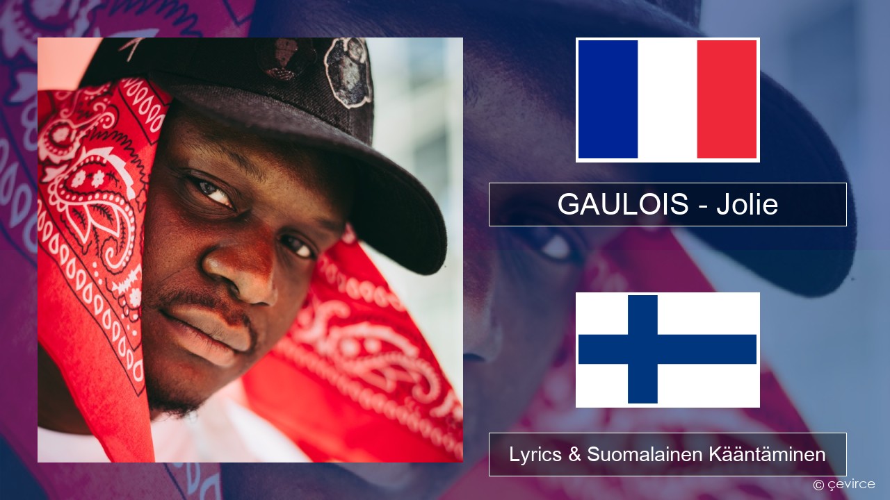 GAULOIS – Jolie (feat. Ninho) Ranska Lyrics & Suomalainen Kääntäminen