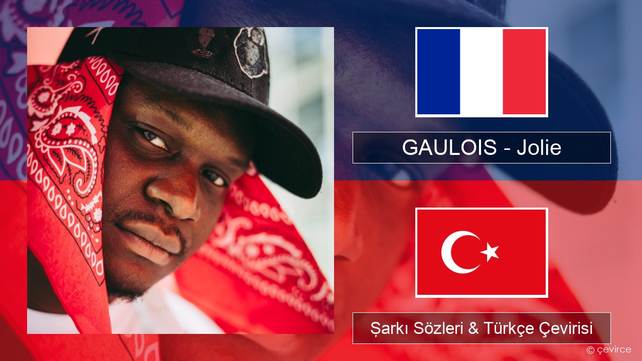 GAULOIS – Jolie (feat. Ninho) Fransızca Şarkı Sözleri & Türkçe Çevirisi