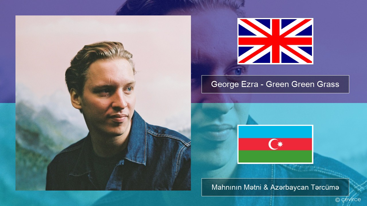 George Ezra – Green Green Grass İngilis dili Mahnının Mətni & Azərbaycan Tərcümə