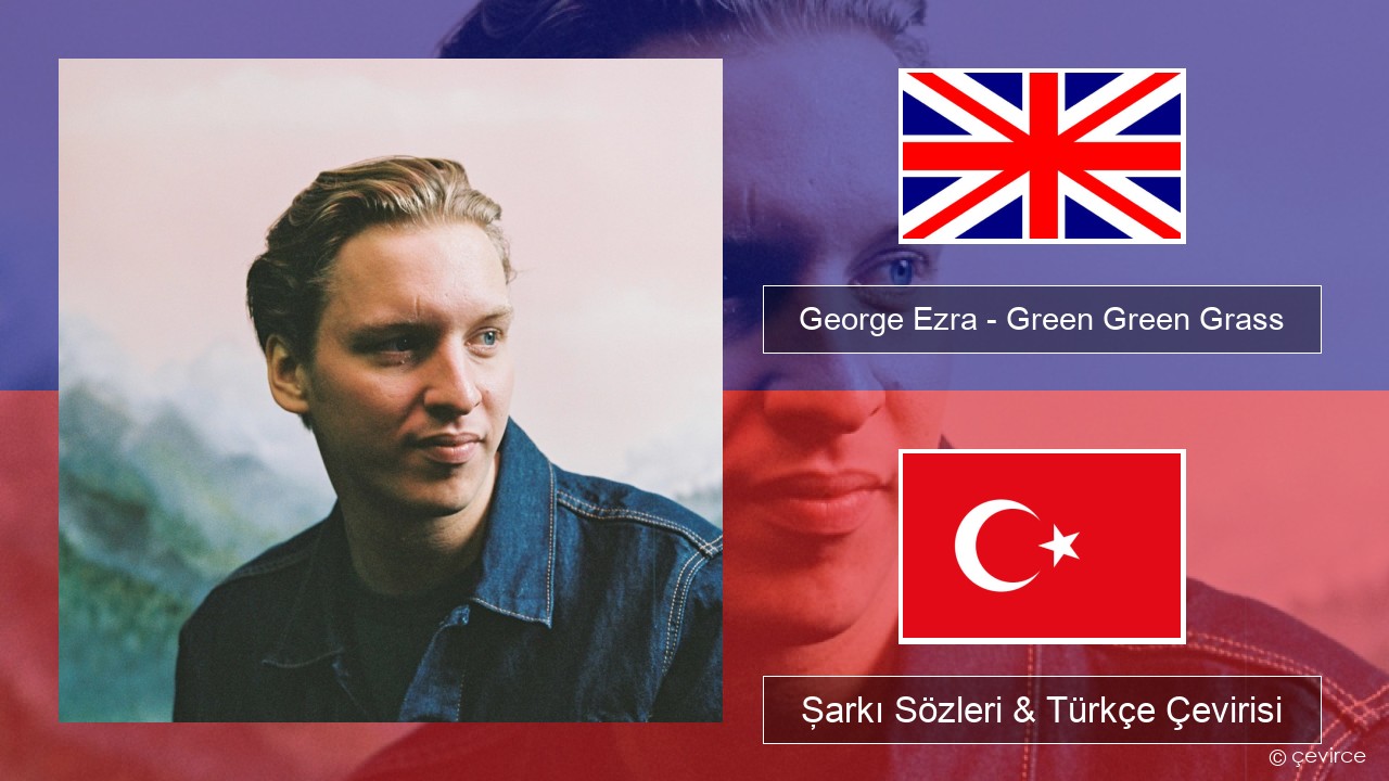 George Ezra – Green Green Grass İngilizce Şarkı Sözleri & Türkçe Çevirisi