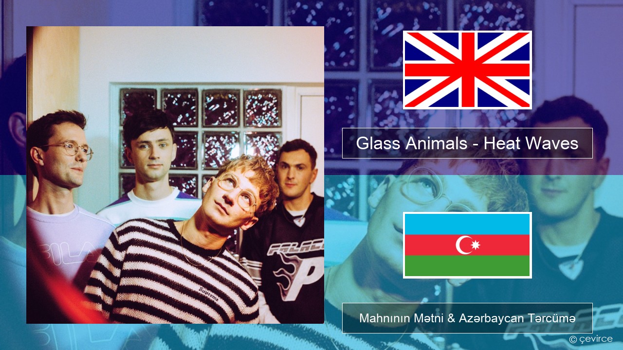 Glass Animals – Heat Waves İngilis dili Mahnının Mətni & Azərbaycan Tərcümə