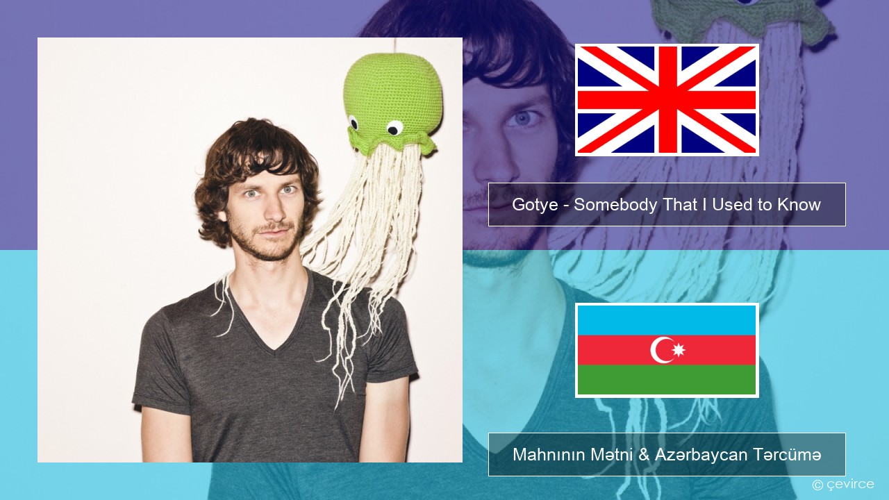 Gotye – Somebody That I Used to Know (feat. Kimbra) İngilis dili Mahnının Mətni & Azərbaycan Tərcümə