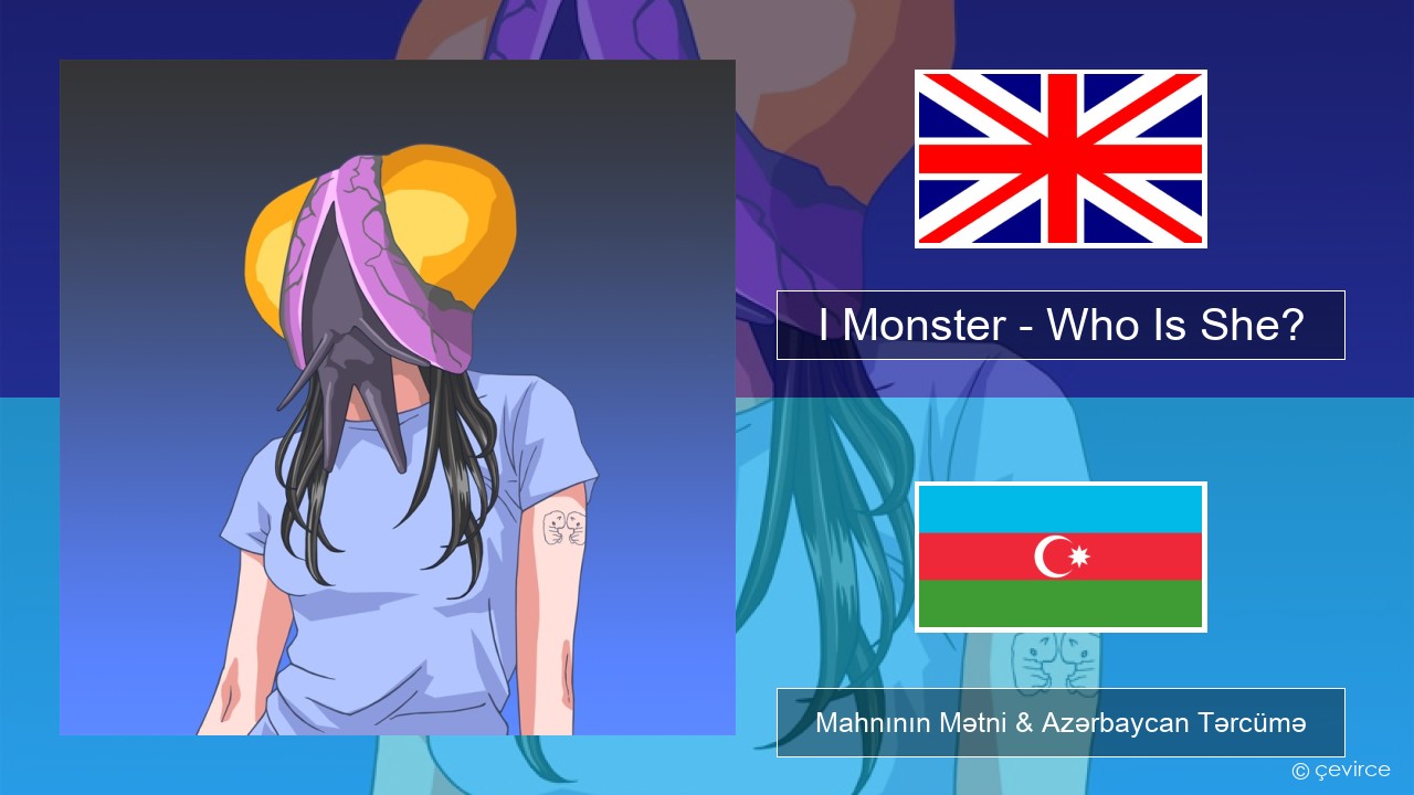 I Monster – Who Is She? İngilis dili Mahnının Mətni & Azərbaycan Tərcümə