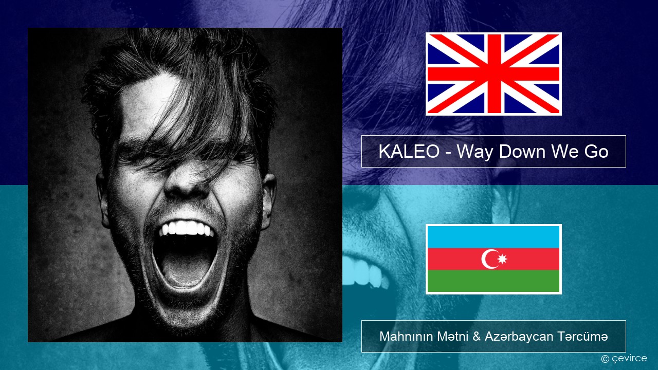 KALEO – Way Down We Go İngilis dili Mahnının Mətni & Azərbaycan Tərcümə