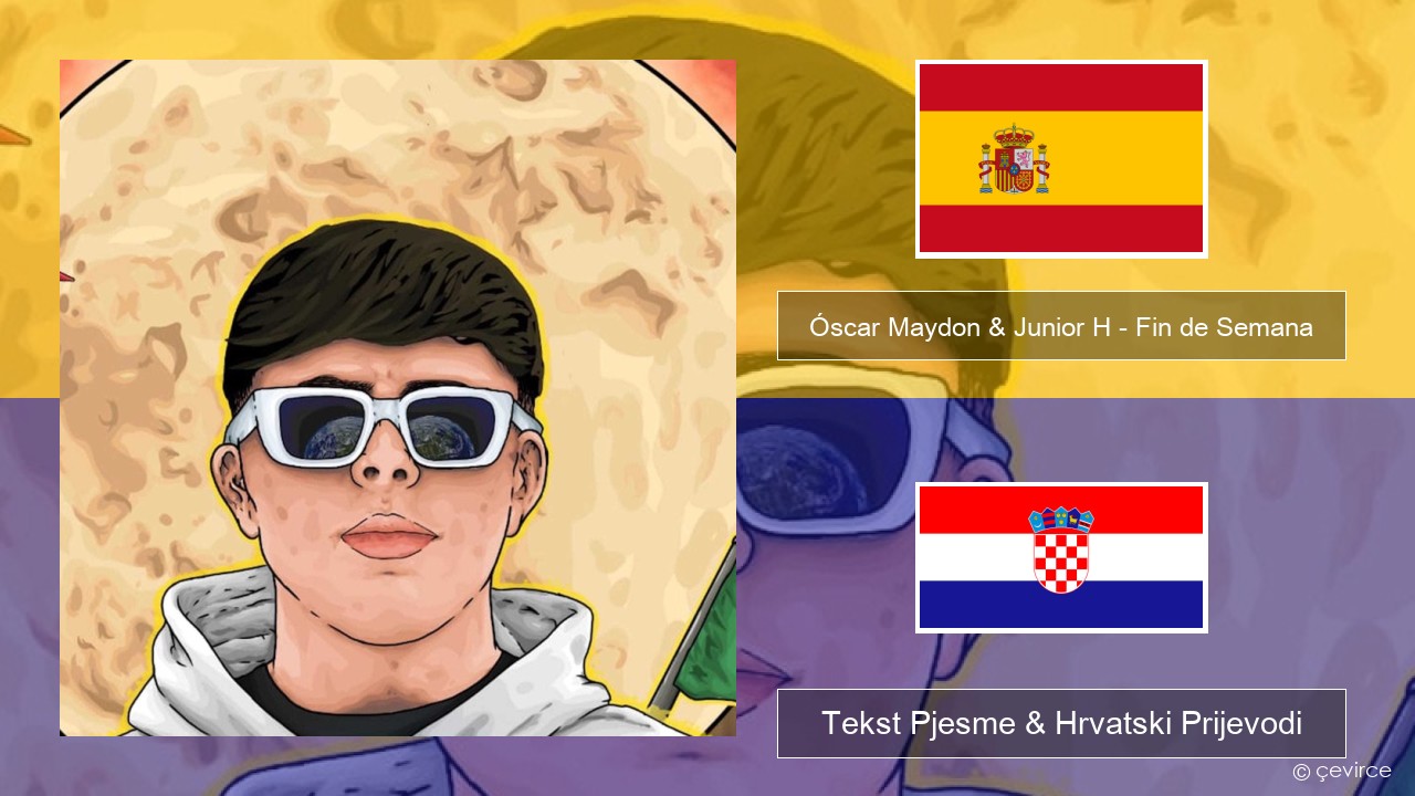 Óscar Maydon & Junior H – Fin de Semana Španjolski Tekst Pjesme & Hrvatski Prijevodi
