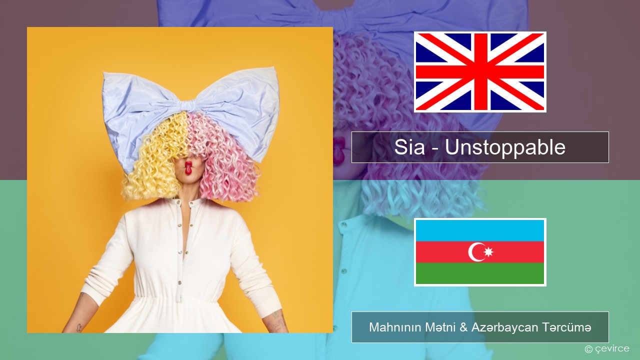 Sia – Unstoppable İngilis dili Mahnının Mətni & Azərbaycan Tərcümə