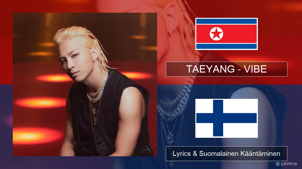 TAEYANG – VIBE (feat. Jimin of BTS) Korea Lyrics & Suomalainen Kääntäminen