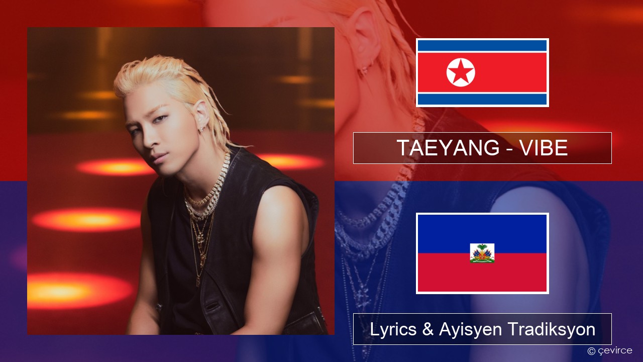 TAEYANG – VIBE (feat. Jimin of BTS) Koreyen Lyrics & Ayisyen Tradiksyon