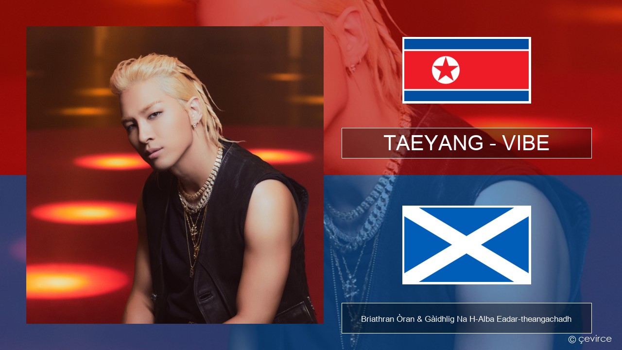 TAEYANG – VIBE (feat. Jimin of BTS) Coirèanais Briathran Òran & Gàidhlig Na H-Alba Eadar-theangachadh