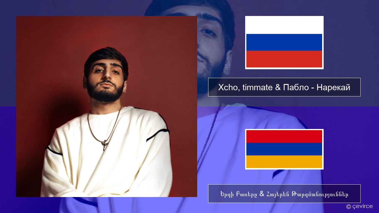 Xcho, timmate & Пабло – Нарекай Ռուսերեն Երգի Բառերը & Հայերեն Թարգմանություններ