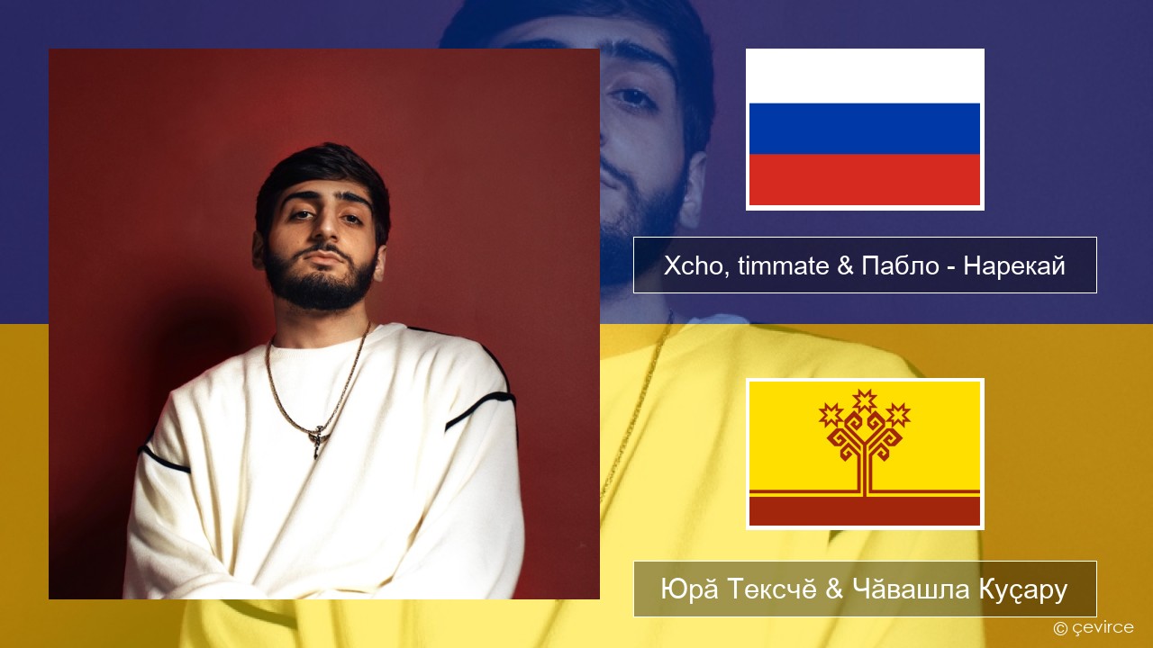 Xcho, timmate & Пабло – Нарекай Вырӑс Юрӑ Тексчӗ & Чӑвашла Куҫару
