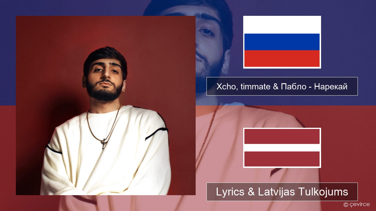 Xcho, timmate & Пабло – Нарекай Krievu Lyrics & Latvijas Tulkojums