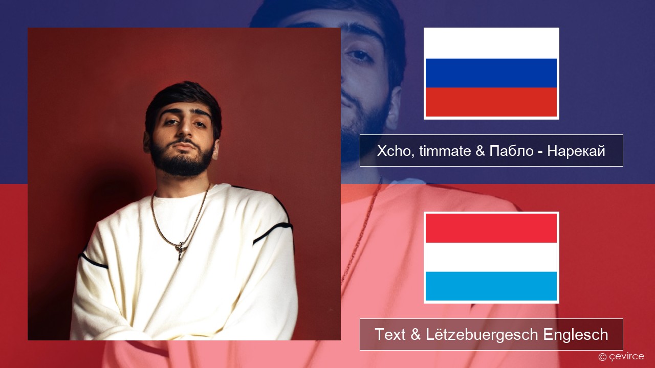 Xcho, timmate & Пабло – Нарекай Russesch Text & Lëtzebuergesch Englesch