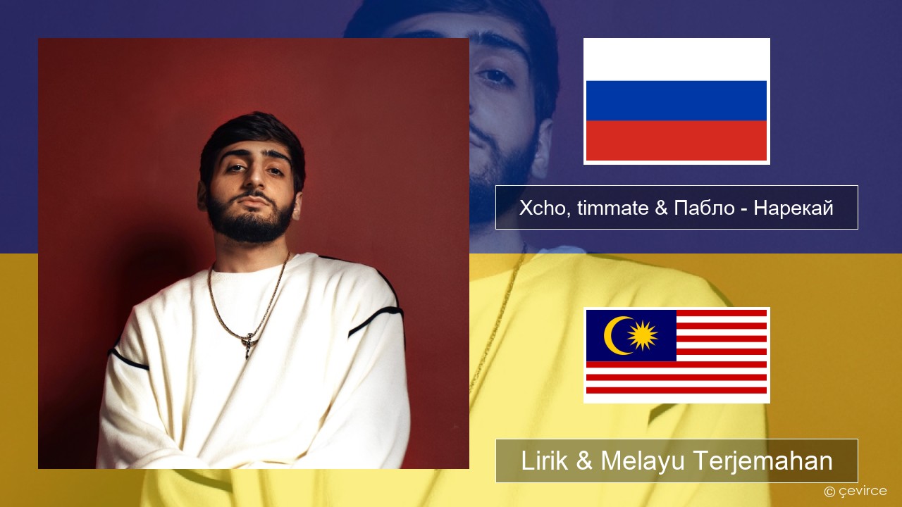 Xcho, timmate & Пабло – Нарекай Rusia Lirik & Melayu (Malay) Terjemahan