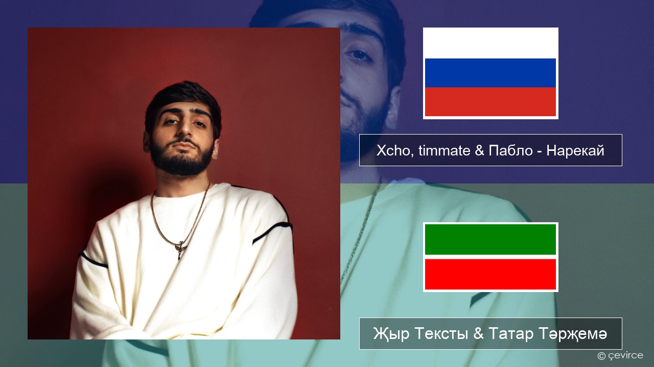 Xcho, timmate & Пабло – Нарекай Рус Җыр Тексты & Татар Тәрҗемә