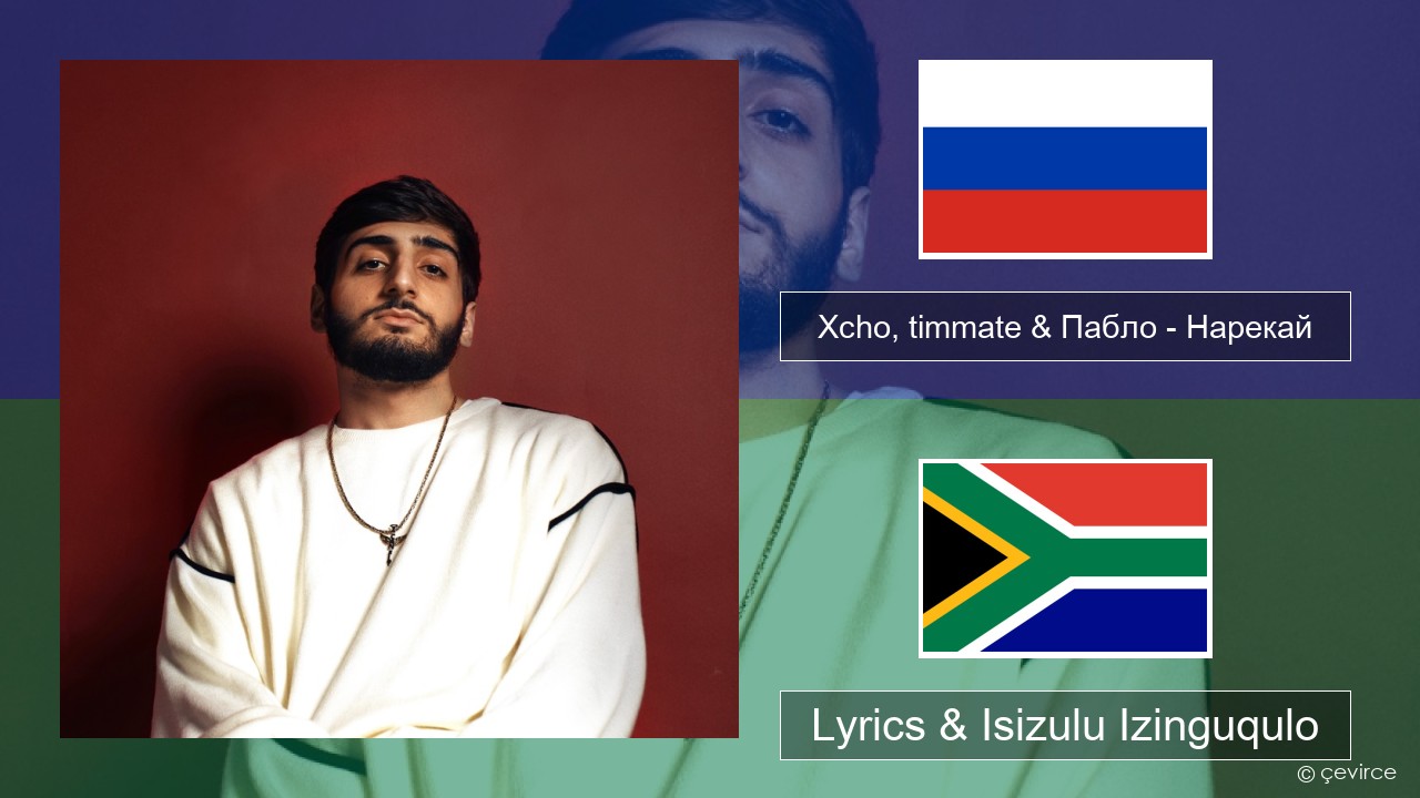 Xcho, timmate & Пабло – Нарекай Isirashiya Lyrics & Isizulu Izinguqulo
