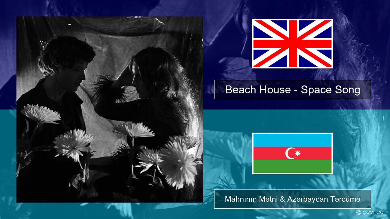 Beach House – Space Song İngilis dili Mahnının Mətni & Azərbaycan Tərcümə