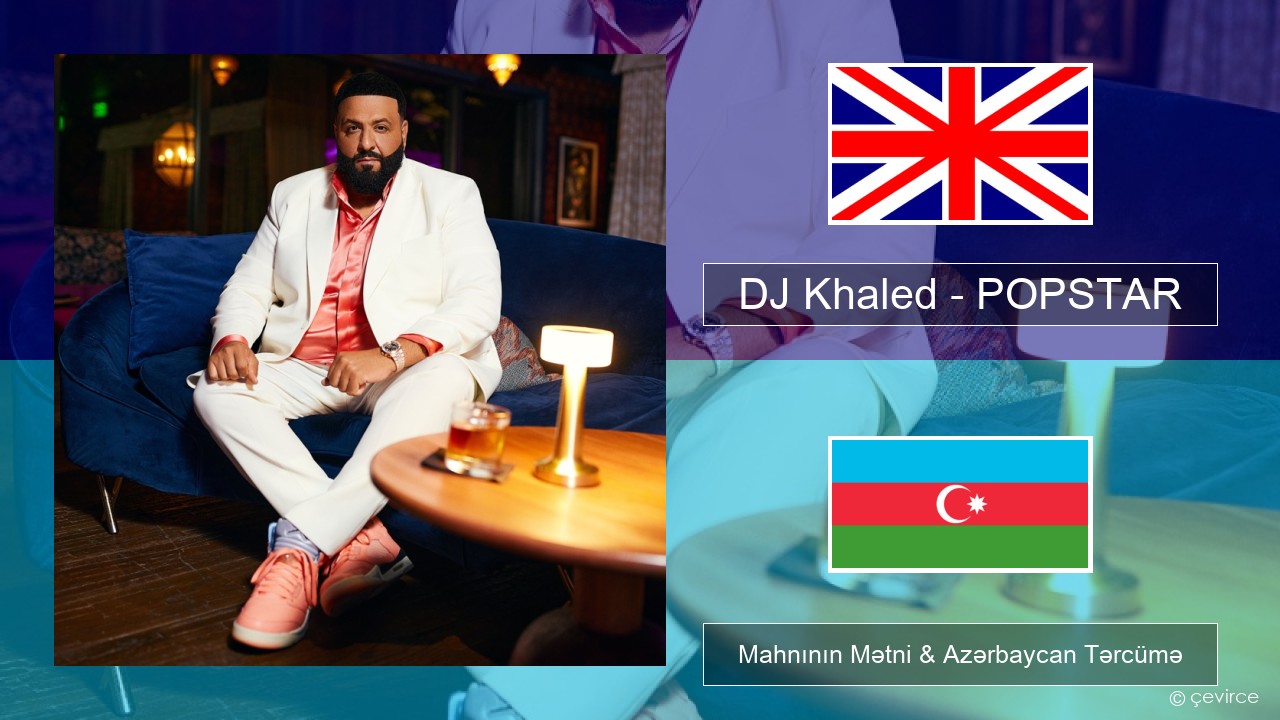 DJ Khaled – POPSTAR (feat. Drake) İngilis dili Mahnının Mətni & Azərbaycan Tərcümə