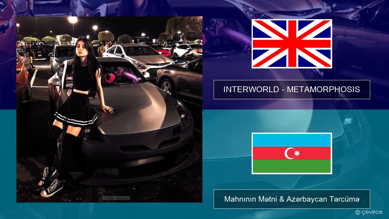 INTERWORLD – METAMORPHOSIS İngilis dili Mahnının Mətni & Azərbaycan Tərcümə