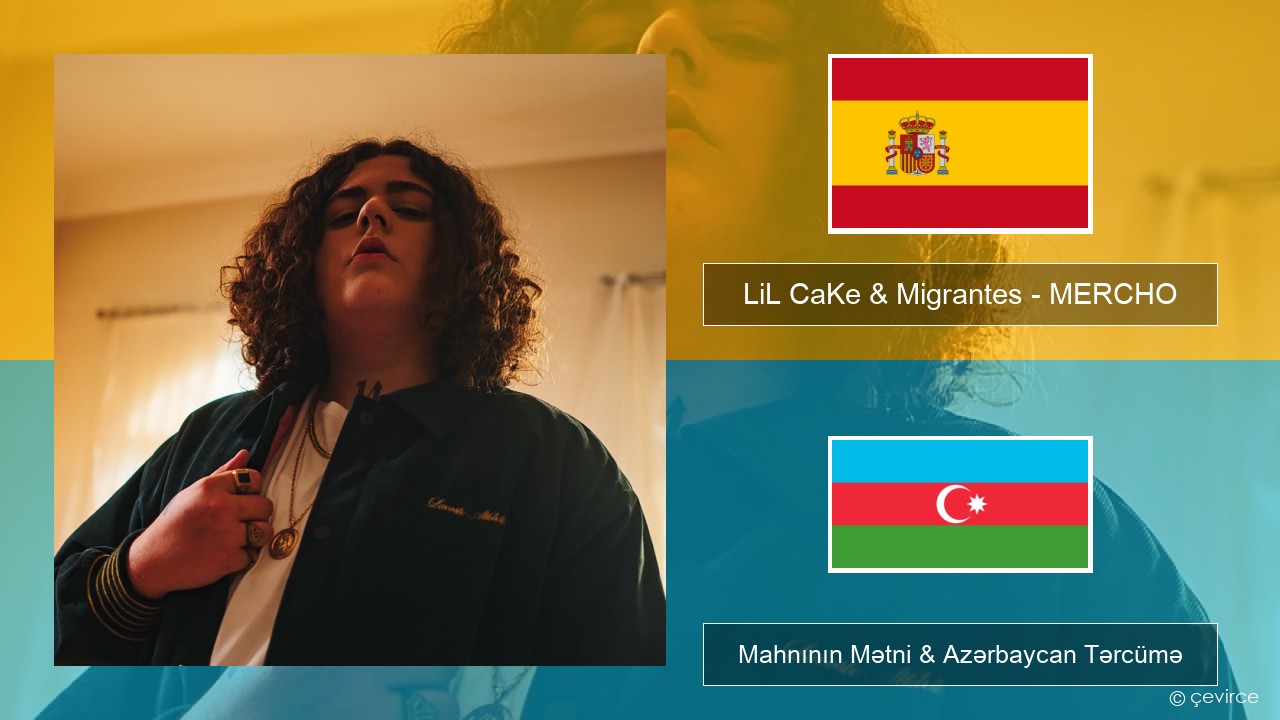 LiL CaKe & Migrantes – MERCHO (feat. Nico Valdi) İspan Mahnının Mətni & Azərbaycan Tərcümə
