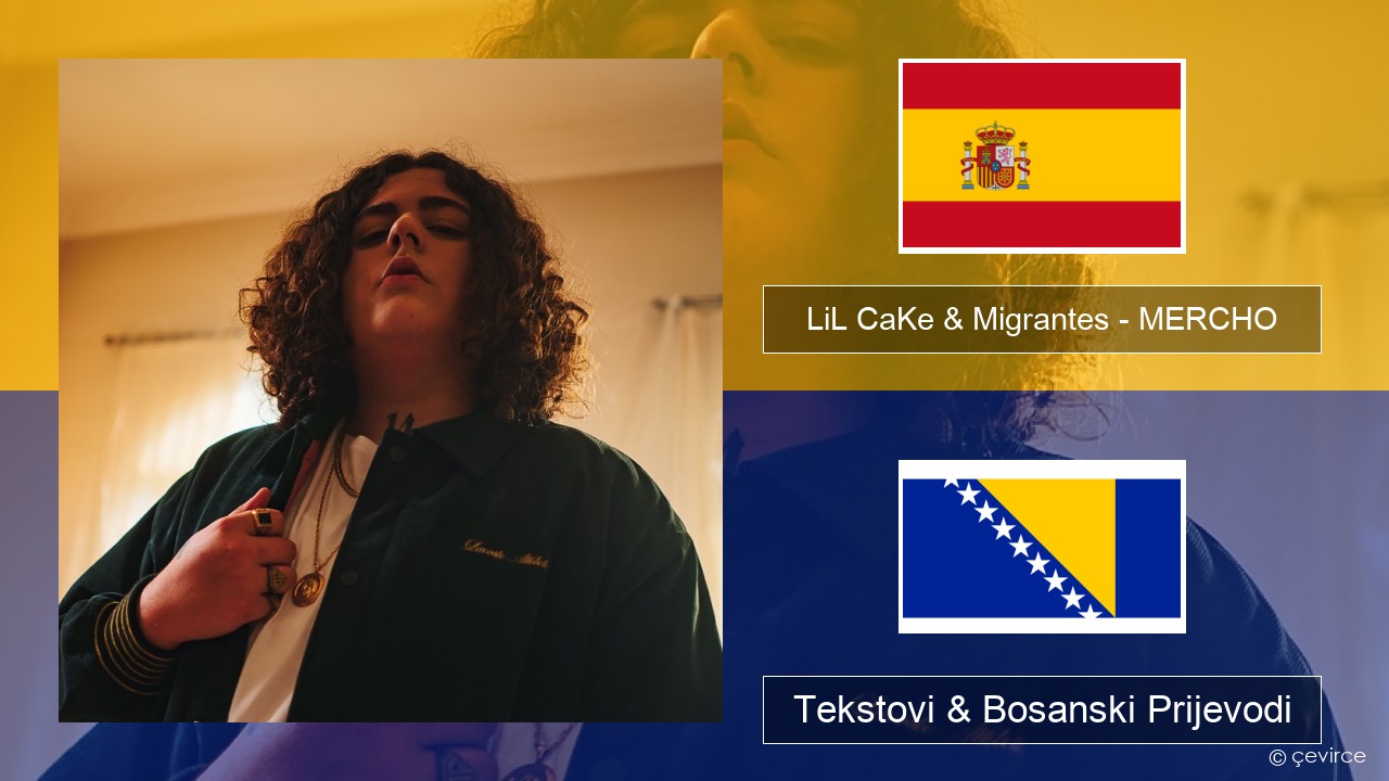LiL CaKe & Migrantes – MERCHO (feat. Nico Valdi) Španski Tekstovi & Bosanski Prijevodi