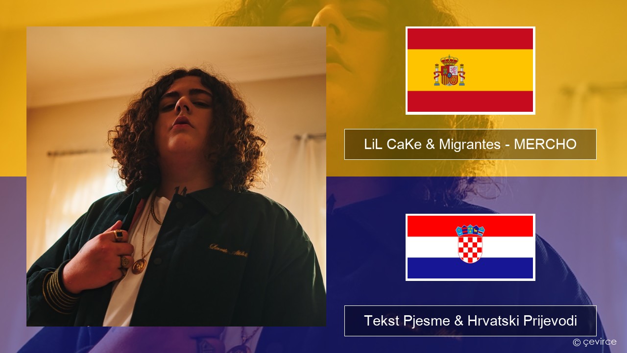 LiL CaKe & Migrantes – MERCHO (feat. Nico Valdi) Španjolski Tekst Pjesme & Hrvatski Prijevodi