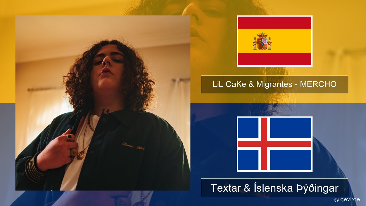 LiL CaKe & Migrantes – MERCHO (feat. Nico Valdi) Spænska Textar & Íslenska Þýðingar