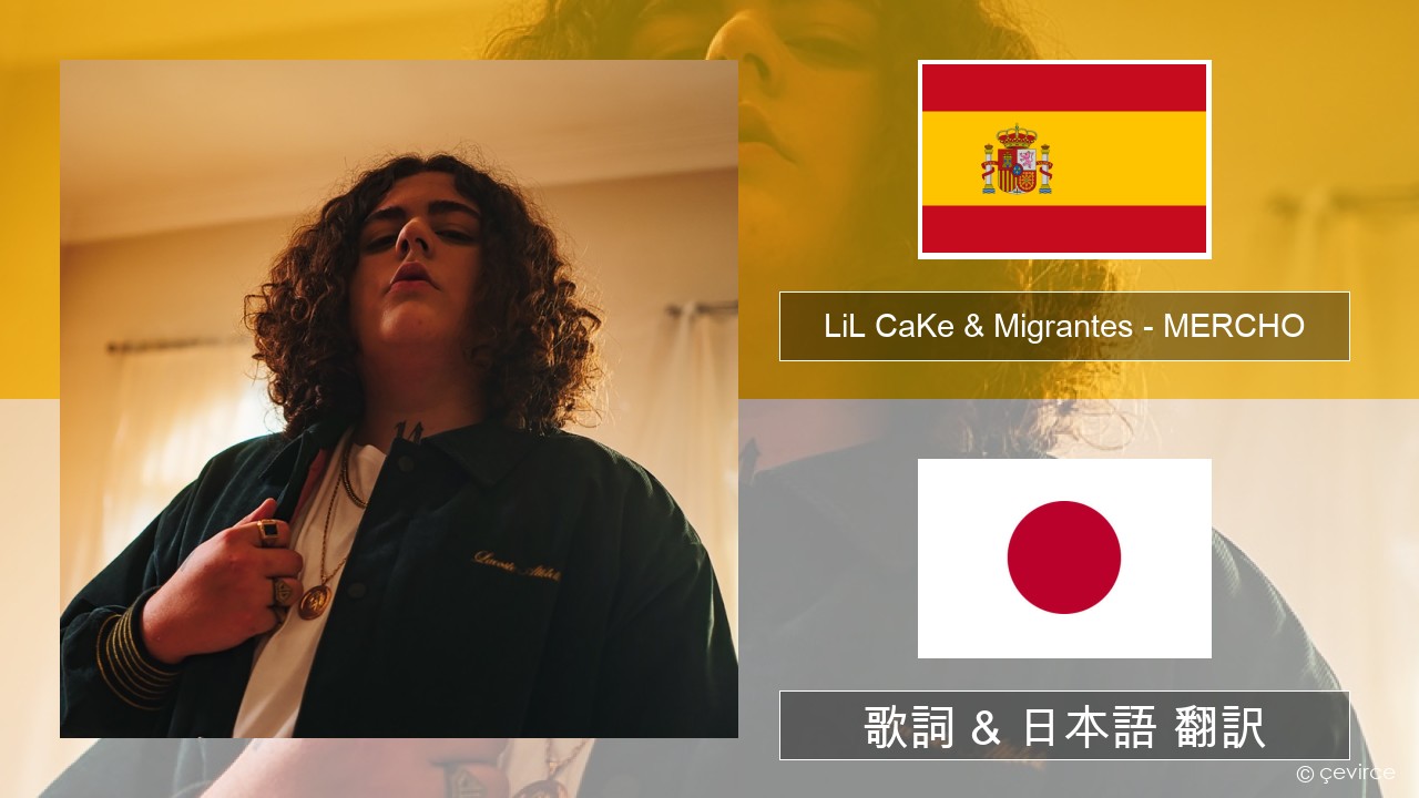 LiL CaKe & Migrantes – MERCHO (feat. Nico Valdi) スペイン語 歌詞 & 日本語 翻訳