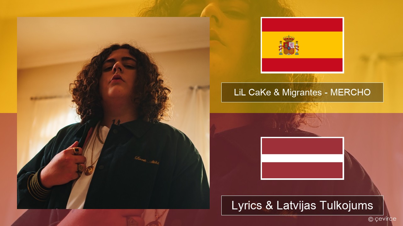 LiL CaKe & Migrantes – MERCHO (feat. Nico Valdi) Spāņu Lyrics & Latvijas Tulkojums