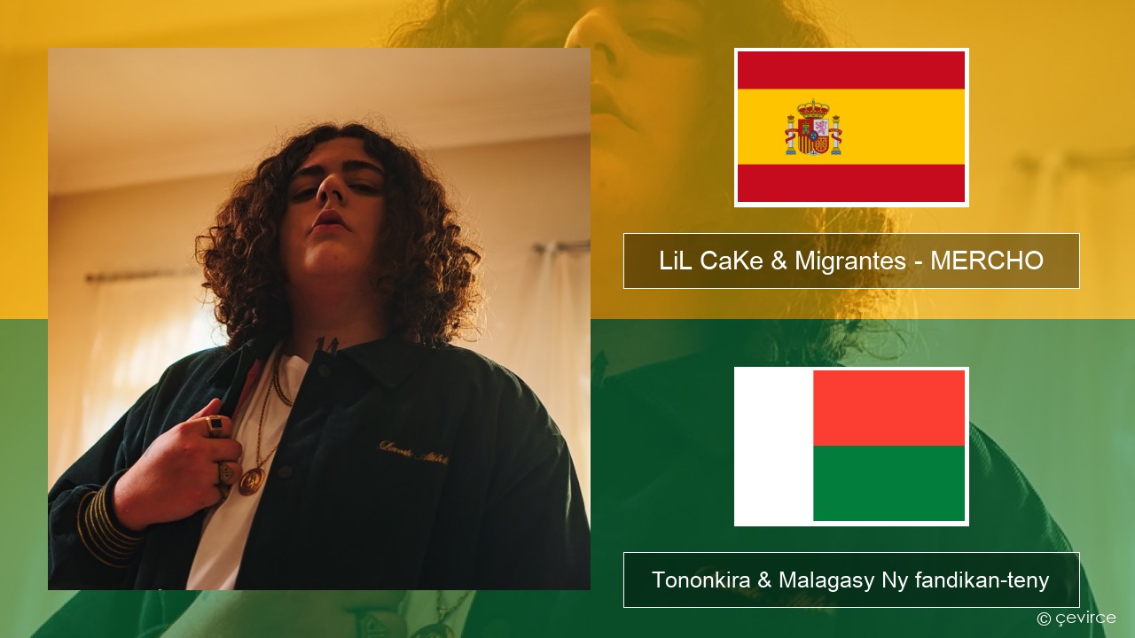 LiL CaKe & Migrantes – MERCHO (feat. Nico Valdi) Espaniola Tononkira & Malagasy Ny fandikan-teny
