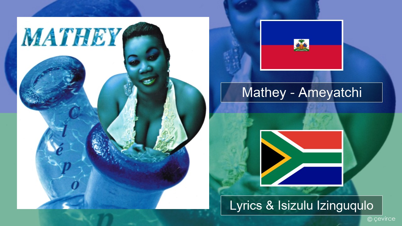 Mathey – Ameyatchi Ihaiti Lyrics & Isizulu Izinguqulo
