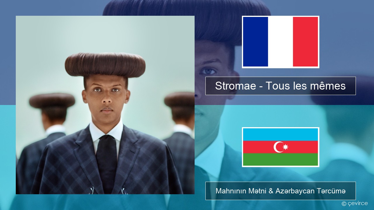 Stromae – Tous les mêmes Fransız Mahnının Mətni & Azərbaycan Tərcümə