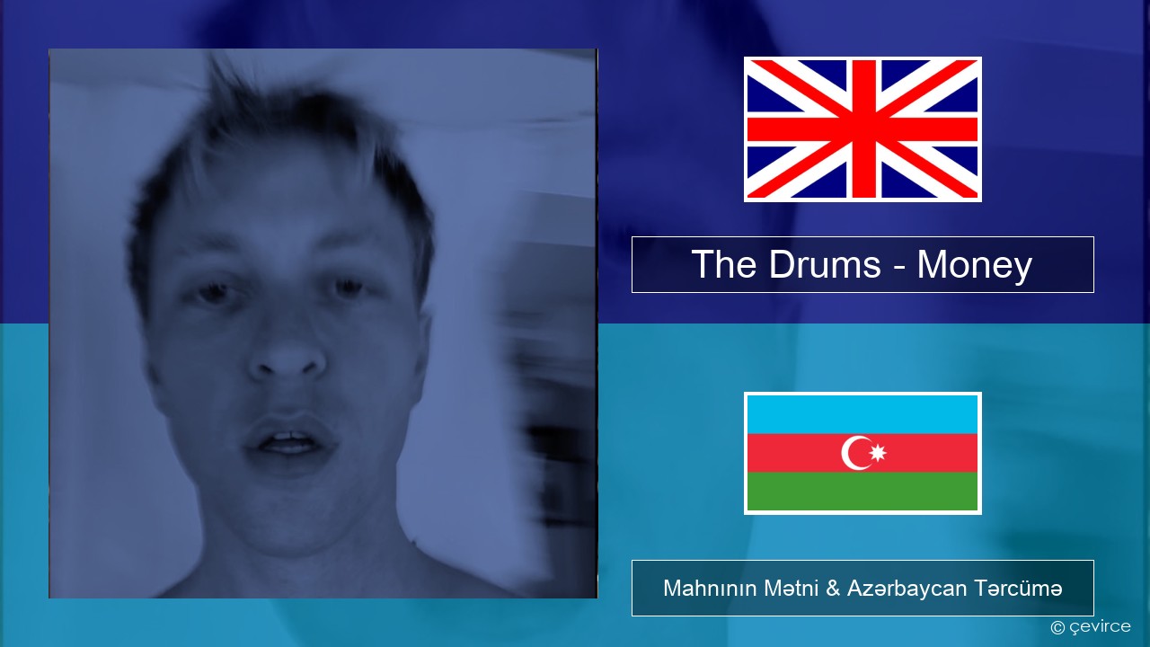 The Drums – Money İngilis dili Mahnının Mətni & Azərbaycan Tərcümə