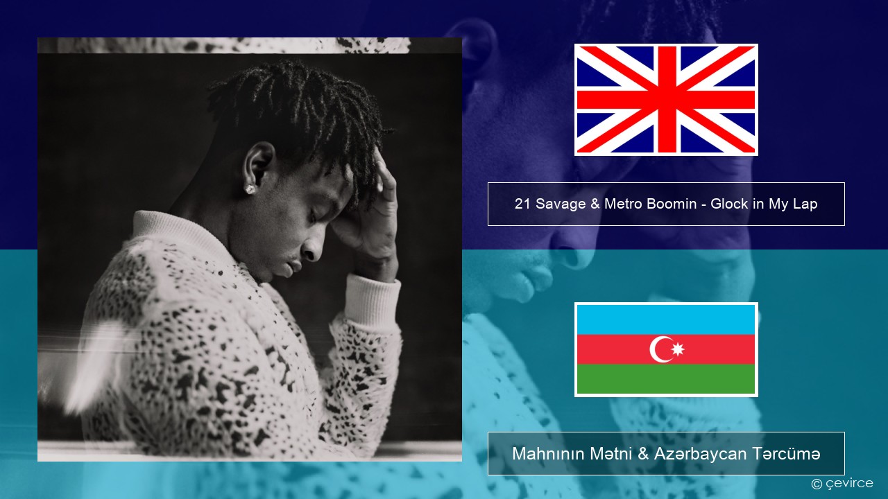 21 Savage & Metro Boomin – Glock in My Lap İngilis dili Mahnının Mətni & Azərbaycan Tərcümə