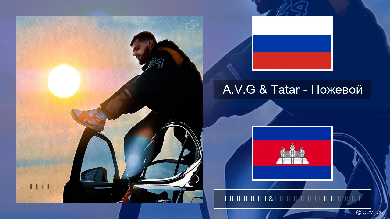 A.V.G & Tatar – Ножевой ស្ស៊ី ចម្រៀង & នខ្មែរ បកប្រែ