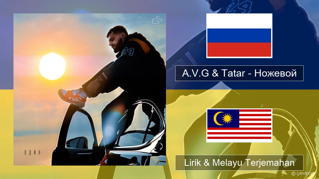 A.V.G & Tatar – Ножевой Rusia Lirik & Melayu (Malay) Terjemahan