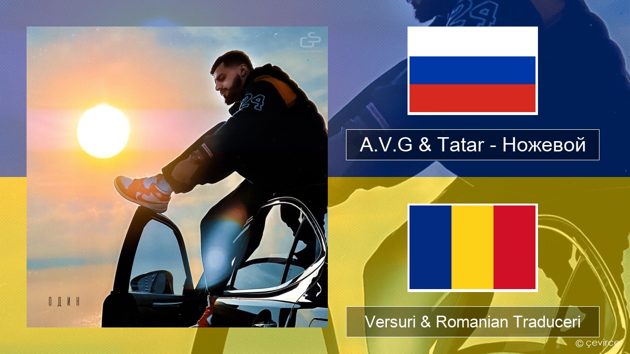 A.V.G & Tatar – Ножевой Rusă Versuri & Romanian Traduceri