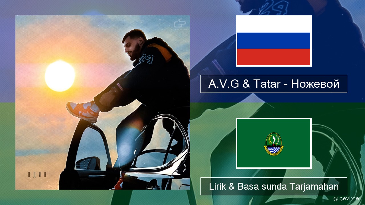 A.V.G & Tatar – Ножевой Rusia Lirik & Basa sunda Tarjamahan