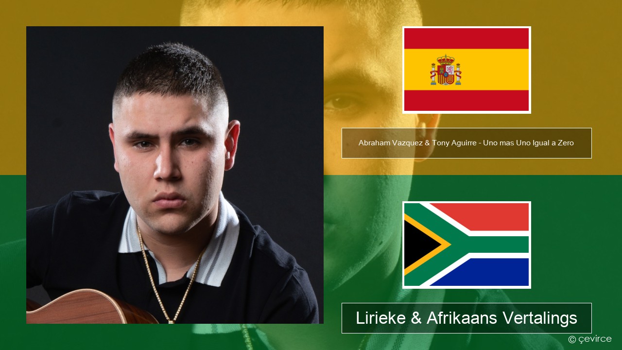Abraham Vazquez & Tony Aguirre – Uno mas Uno Igual a Zero Spaanse Lirieke & Afrikaans Vertalings