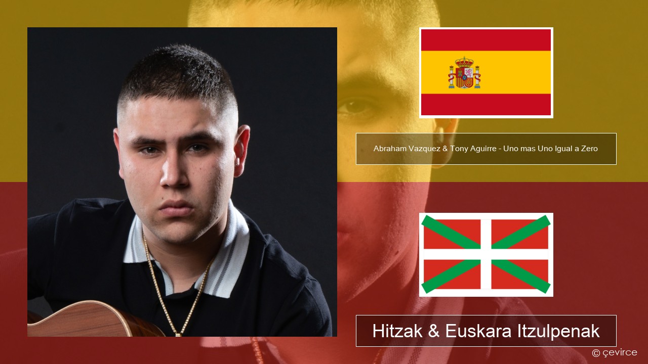 Abraham Vazquez & Tony Aguirre – Uno mas Uno Igual a Zero Espainiako Hitzak & Euskara Itzulpenak