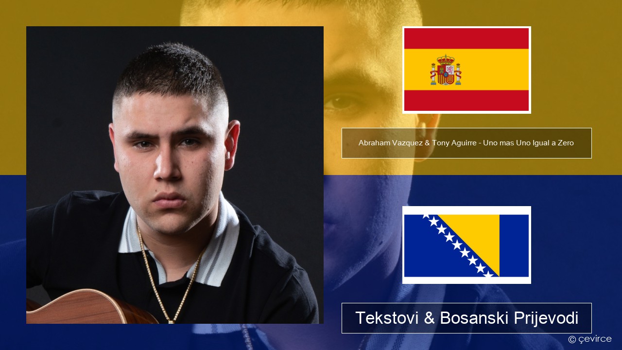 Abraham Vazquez & Tony Aguirre – Uno mas Uno Igual a Zero Španski Tekstovi & Bosanski Prijevodi