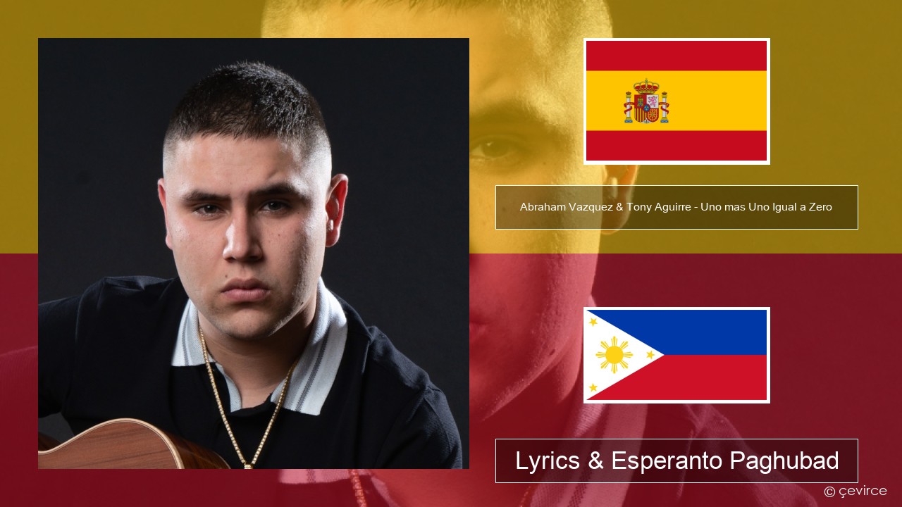 Abraham Vazquez & Tony Aguirre – Uno mas Uno Igual a Zero Espanya Lyrics & Esperanto Paghubad